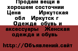 Продам вещи в хорошем состочнии › Цена ­ 300 - Иркутская обл., Иркутск г. Одежда, обувь и аксессуары » Женская одежда и обувь   